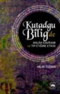 Kutadgu Bilig’de Ahlak Kavramı ve Tıp Etiğine Etki                                                                                                                                                                                                             