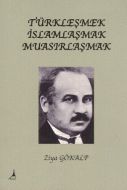 Türkleşmek, İslamlaşmak, Muasırlaşmak                                                                                                                                                                                                                          