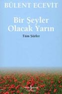 Bir Şeyler Olacak Yarın - Tüm Şiirler                                                                                                                                                                                                                          