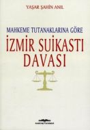 Mahkeme Tutanaklarına Göre İzmir Suikasti Davası                                                                                                                                                                                                               