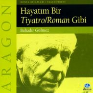 Aragon: Hayatım Bir Tiyatro/Roman Gibi                                                                                                                                                                                                                         