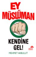 Ey Müslüman Kendine Gel!                                                                                                                                                                                                                                       