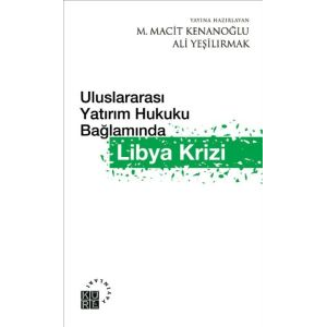 Uluslararası Yatırım Hukuku Bağlamında Libya Krizi                                                                                                                                                                                                             