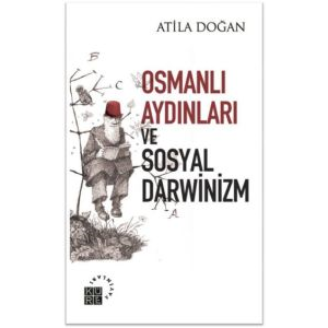 Osmanlı Aydınları ve Sosyal Darwinizm                                                                                                                                                                                                                          