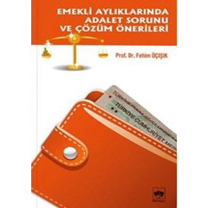 Emekli Aylıklarında Adalet Sorunu ve Çözüm Önerile                                                                                                                                                                                                             