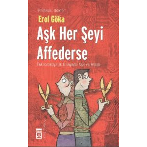 Aşk Her Şeyi Affederse - Teknomedyatik Dünyada Aşk                                                                                                                                                                                                             