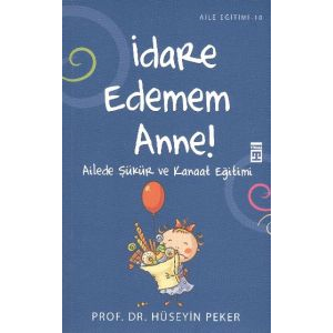 İdare Edemem Anne! - Ailede Şükür ve Kanaat Eğitim                                                                                                                                                                                                             