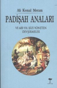 Padişah Anaları ve 600 Yıl Bizi Yöneten Devşirmele                                                                                                                                                                                                             