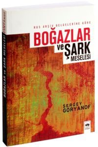 Rus Arşiv Belgelerine Göre Boğazlar ve Şark Mesele                                                                                                                                                                                                             