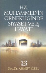 Hz. Muhammed’in Örnekliğinde Siyaset ve İş Hayatı                                                                                                                                                                                                              