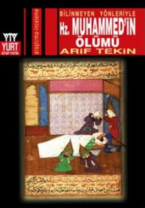 Bilinmeyen Yönleriyle Hz. Muhammed’in Ölümü                                                                                                                                                                                                                    