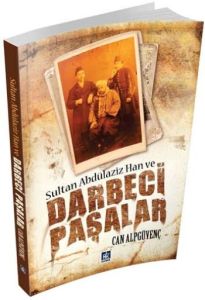 Sultan Abdülaziz Han ve Darbeci Paşalar                                                                                                                                                                                                                        