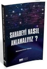 Sahabeyi Nasıl Anlamalıyız?                                                                                                                                                                                                                                    