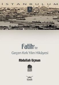 Fatih’te Geçen Kırk Yılın Hikâyesi                                                                                                                                                                                                                             