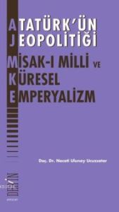 Atatürk’ün Jeopolitiği - Misak-ı Milli ve Küresel                                                                                                                                                                                                              