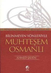 Bilinmeyen Yönleriyle Muhteşem Osmanlı                                                                                                                                                                                                                         