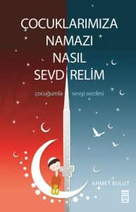 Çocuklarımıza Namazı Nasıl Sevdirelim?                                                                                                                                                                                                                         