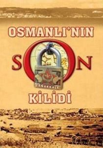 Osmanlı’nın Son Kilidi Çanakkale                                                                                                                                                                                                                               