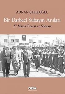 Bir Darbeci Subayın Anıları - 27 Mayıs Öncesi ve S                                                                                                                                                                                                             