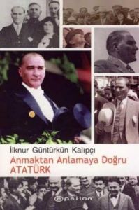 Anmaktan Anlamaya Doğru Atatürk                                                                                                                                                                                                                                