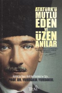 Atatürk’ü Mutlu Eden ve Üzen Anılar                                                                                                                                                                                                                            