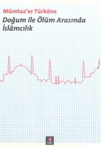 Doğum ile Ölüm Arasında İslamcılık                                                                                                                                                                                                                             