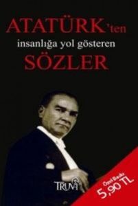 Atatürk’ten İnsanlığa Yol Gösteren Sözler                                                                                                                                                                                                                      