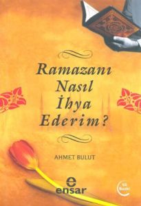 Ramazanı Nasıl İhya Ederim?                                                                                                                                                                                                                                    