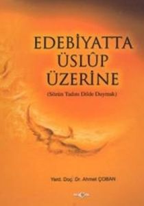 Edebiyatta Üslup Üzerine Sözün Tadını Dilde Duymak                                                                                                                                                                                                             