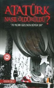 Atatürk Nasıl Öldürüldü? 68 Yıldır Gizlenen Büyük                                                                                                                                                                                                              