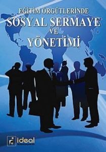 Eğitim Örgütlerinde Sosyal Sermaye ve Yönetimi                                                                                                                                                                                                                 