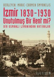 İzmir 1830-1930  Unutulmuş Bir Kent mi?                                                                                                                                                                                                                        