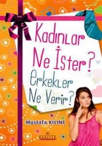 Kadınlar Ne İster? Erkekler Ne Verir?                                                                                                                                                                                                                          