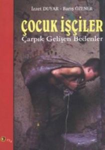 Çocuk İşçiler Çarpık Gelişen Bedenler                                                                                                                                                                                                                          