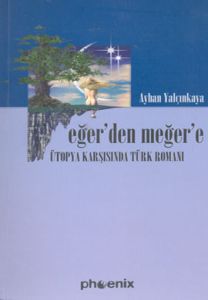 Eğer’den Meğer’e Ütopya Karşısında Türk Romanı                                                                                                                                                                                                                 