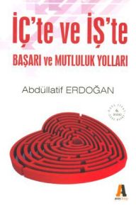 İç’te ve İş’te Başarı ve Mutluluk Yolları                                                                                                                                                                                                                      