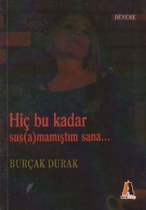 Hiç Bu Kadar Sus(a)mamıştım Sana...                                                                                                                                                                                                                            