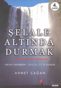 Şelale Altında Durmak - Hayat Akarken Gerçek Siz’e                                                                                                                                                                                                             