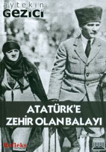 Atatürk’e Zehir Olan Balayı                                                                                                                                                                                                                                    