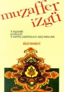 Muzaffer İzgü Yaşamı, Sanatı, Yapıtlarından Seçmel                                                                                                                                                                                                             