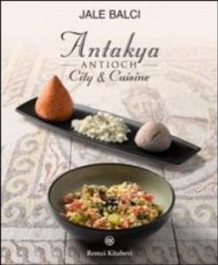 Antakya -Antioch- City and Cuisine                                                                                                                                                                                                                             