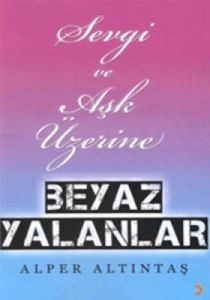 Sevgi ve Aşk Üzerine Beyaz Yalanlar                                                                                                                                                                                                                            