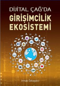 Dijital Çağ’da Girişimcilik Ekosistemi                                                                                                                                                                                                                         