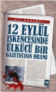 12 Eylül İşkencesinde Ülkücü Bir Gazetecinin Dramı                                                                                                                                                                                                             