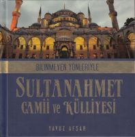 Bilinmeyen Yönleriyle  Sultan Ahmet Camii Ve Külliy                                                                                                                                                                                                            