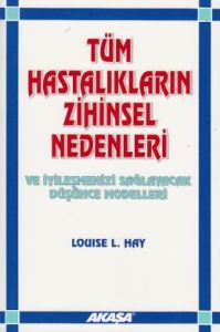 Tüm Hastalıkların Zihinsel Nedenleri Ve İyileşmeni                                                                                                                                                                                                             