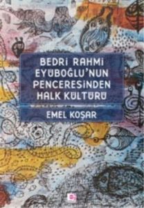 Bedri Rahmi Eyüboğlu'nun Penceresinden Halk Kültür                                                                                                                                                                                                             