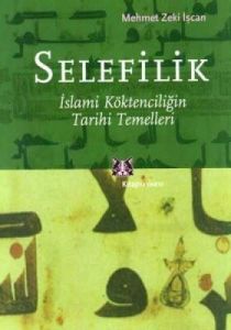 Selefilik - İslami Köktencilğin Tarihi Temelleri                                                                                                                                                                                                               