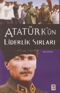 Atatürk'ün Liderlik Sırları                                                                                                                                                                                                                                    