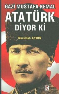 Gazi Mustafa Kemal Atatürk Diyor ki                                                                                                                                                                                                                            